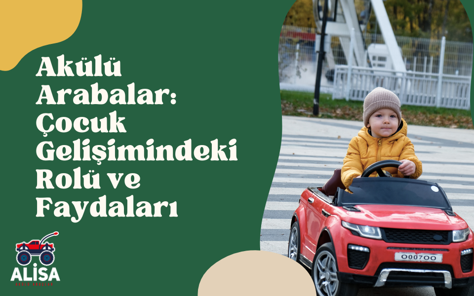 Akülü Arabalar: Çocuk Gelişimindeki Rolü ve Faydaları