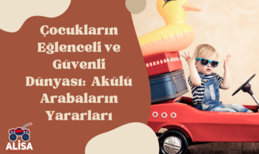 Çocukların Eğlenceli ve Güvenli Dünyası: Akülü Arabaların Yararları